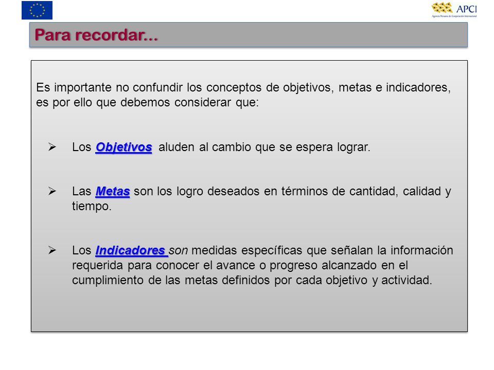 Para recordar... Es importante no confundir los conceptos de objetivos, metas e indicadores, es por ello que debemos considerar que: