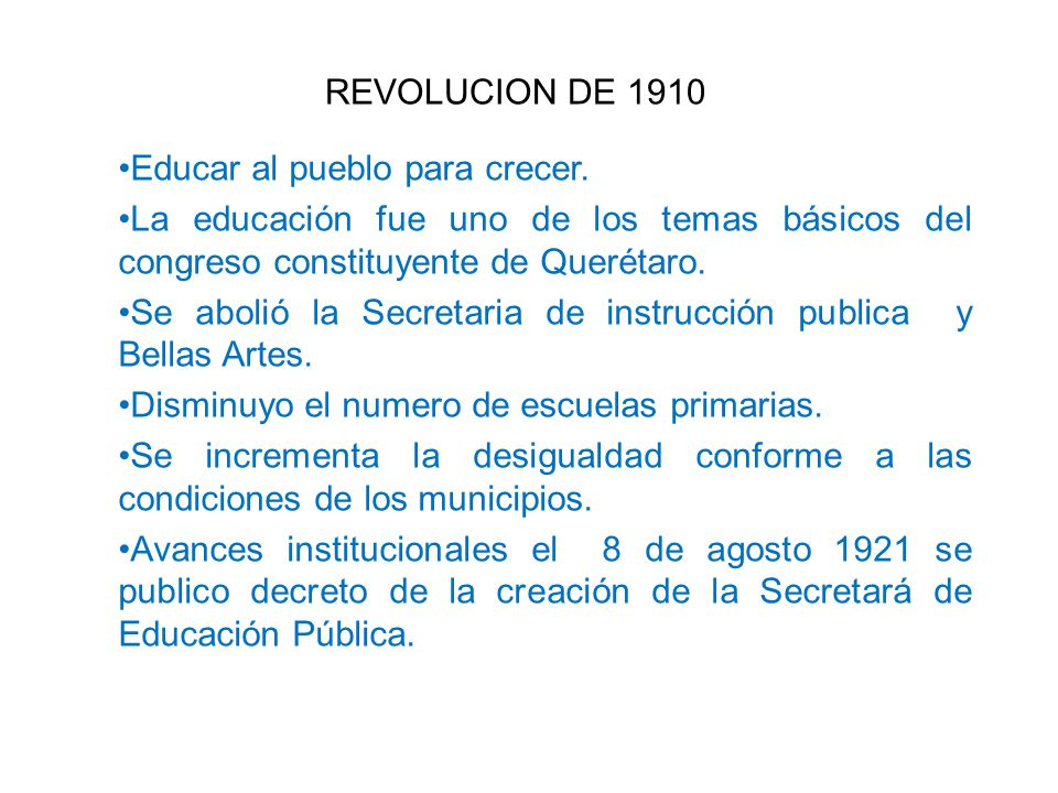 REVOLUCION DE 1910 Educar al pueblo para crecer. La educación fue uno de los temas básicos del congreso constituyente de Querétaro.