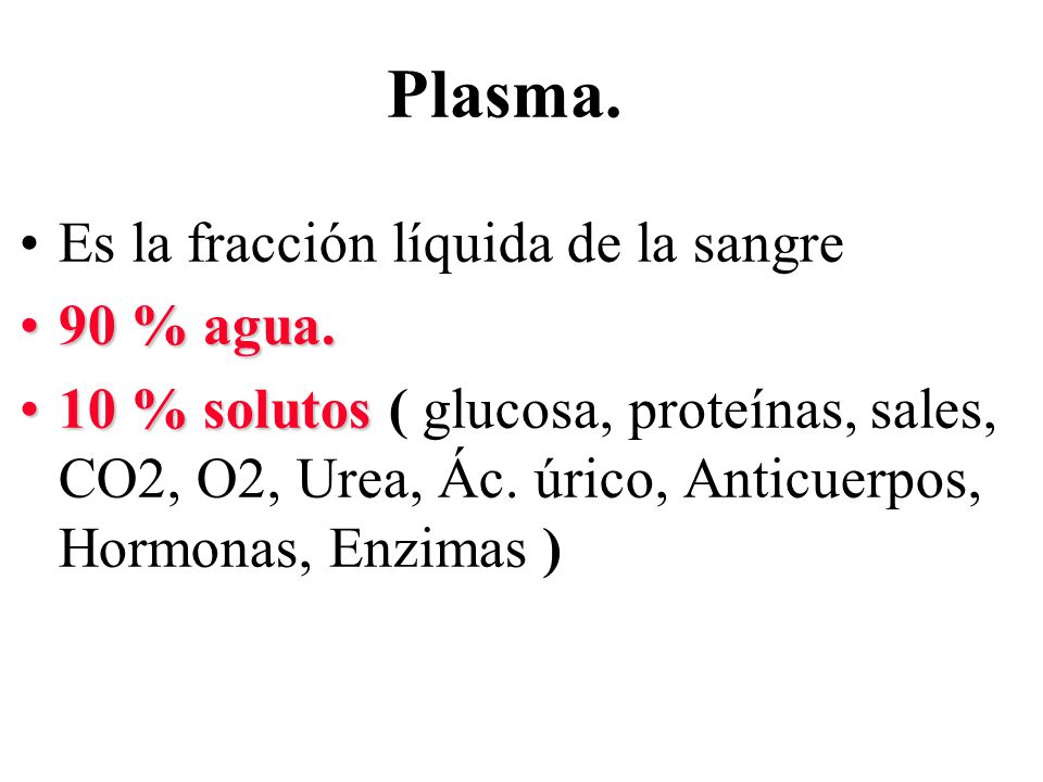 Plasma. Es la fracción líquida de la sangre 90 % agua.