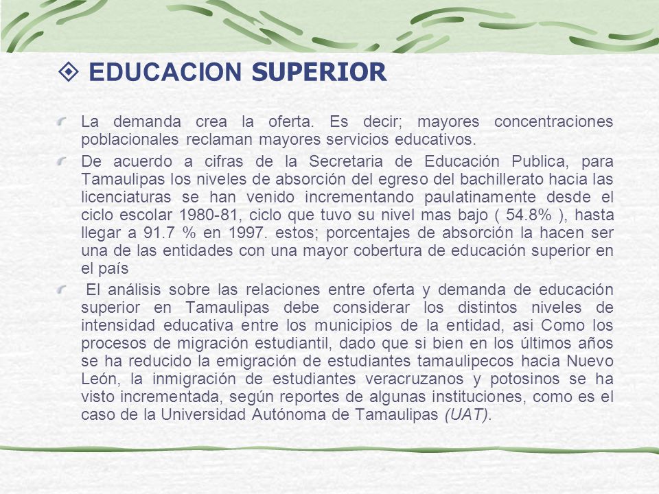 EDUCACION SUPERIOR La demanda crea la oferta. Es decir; mayores concentraciones poblacionales reclaman mayores servicios educativos.