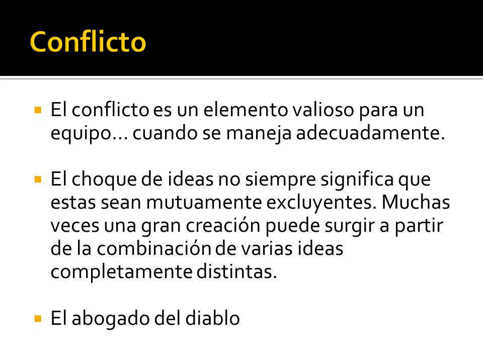 Conflicto El conflicto es un elemento valioso para un equipo… cuando se maneja adecuadamente.