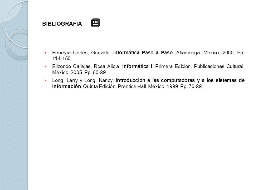 BIBLIOGRAFIA Ferreyra Cortés, Gonzalo. Informática Paso a Paso. Alfaomega. México Pp