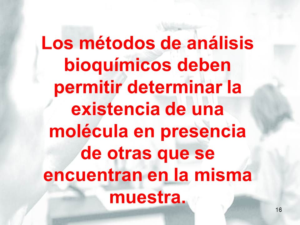 Los métodos de análisis bioquímicos deben permitir determinar la existencia de una molécula en presencia de otras que se encuentran en la misma muestra.