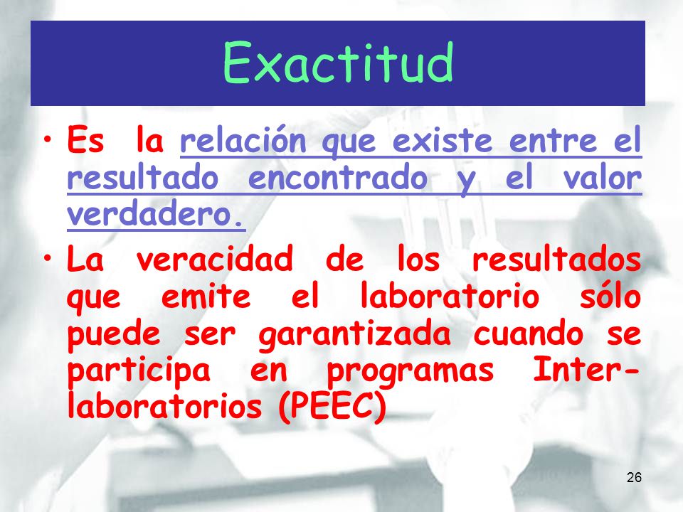 Exactitud Es la relación que existe entre el resultado encontrado y el valor verdadero.