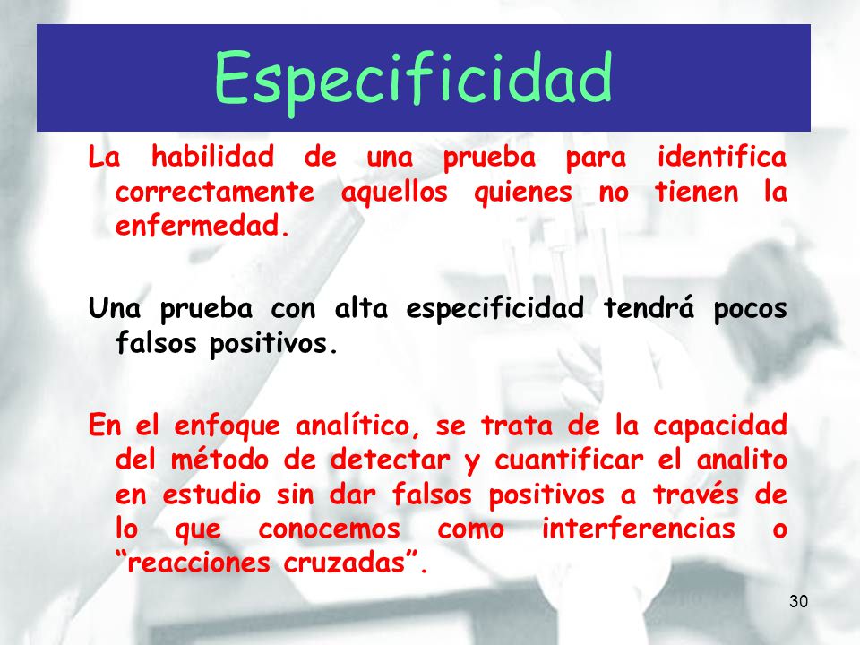 Especificidad La habilidad de una prueba para identifica correctamente aquellos quienes no tienen la enfermedad.
