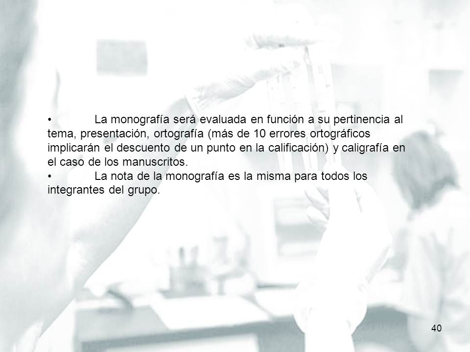• La monografía será evaluada en función a su pertinencia al tema, presentación, ortografía (más de 10 errores ortográficos implicarán el descuento de un punto en la calificación) y caligrafía en el caso de los manuscritos.