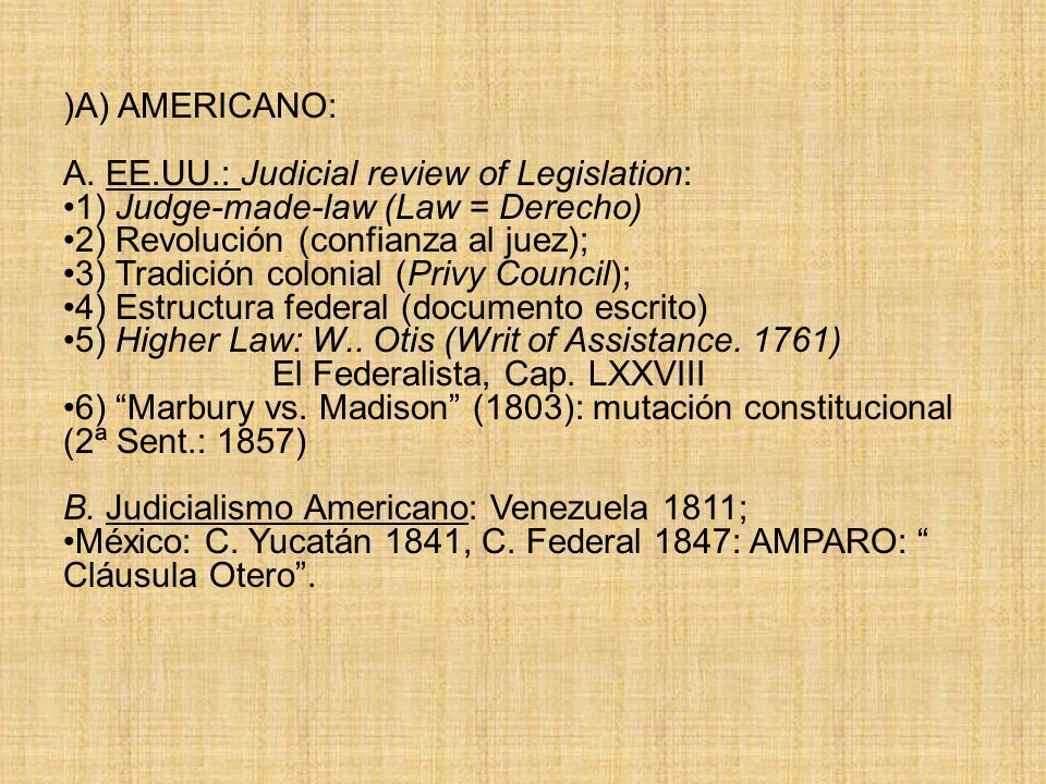 )A) AMERICANO: A. EE.UU.: Judicial review of Legislation: 1) Judge-made-law (Law = Derecho) 2) Revolución (confianza al juez);