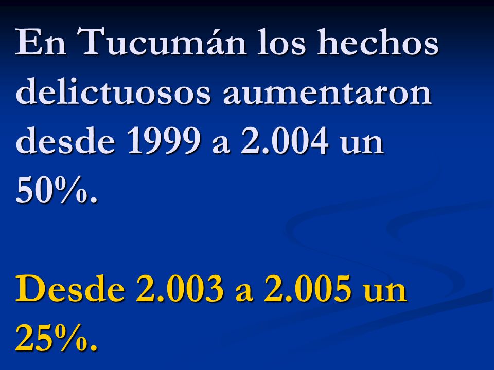 En Tucumán los hechos delictuosos aumentaron desde 1999 a un 50%. Desde a un 25%.
