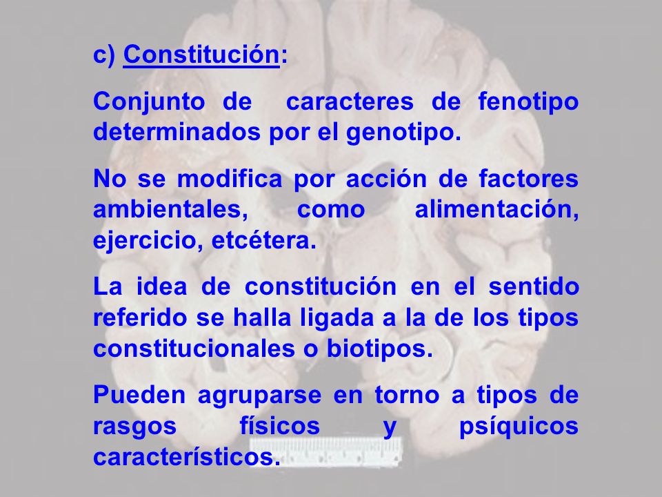 c) Constitución: Conjunto de caracteres de fenotipo determinados por el genotipo.