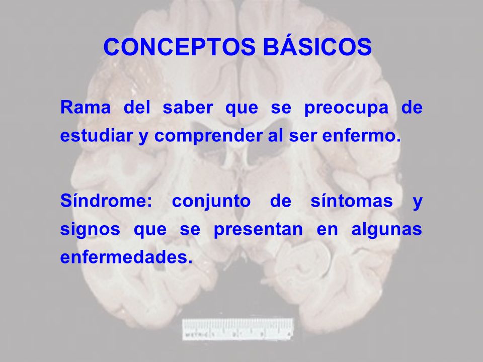 CONCEPTOS BÁSICOS Rama del saber que se preocupa de estudiar y comprender al ser enfermo.