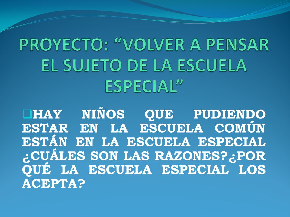 PROYECTO: VOLVER A PENSAR EL SUJETO DE LA ESCUELA ESPECIAL