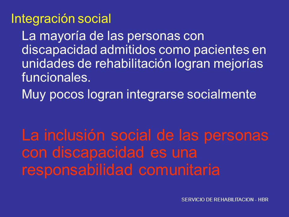 Integración social La mayoría de las personas con discapacidad admitidos como pacientes en unidades de rehabilitación logran mejorías funcionales.