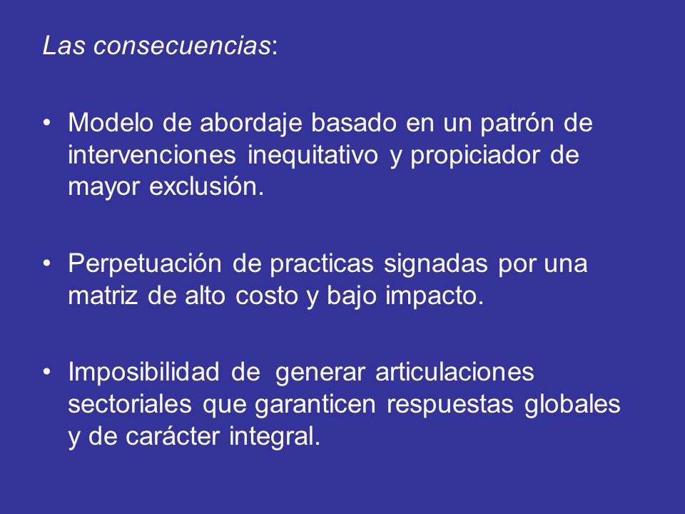 Las consecuencias: Modelo de abordaje basado en un patrón de intervenciones inequitativo y propiciador de mayor exclusión.