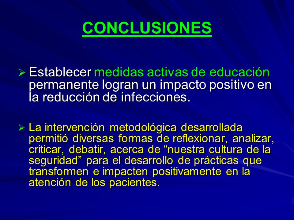 CONCLUSIONES Establecer medidas activas de educación permanente logran un impacto positivo en la reducción de infecciones.