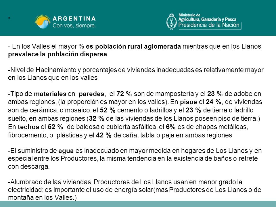 - En los Valles el mayor % es población rural aglomerada mientras que en los Llanos prevalece la población dispersa -Nivel de Hacinamiento y porcentajes de viviendas inadecuadas es relativamente mayor en los Llanos que en los valles -Tipo de materiales en paredes, el 72 % son de mampostería y el 23 % de adobe en ambas regiones, (la proporción es mayor en los valles).