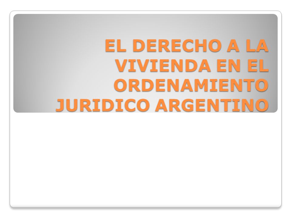 EL DERECHO A LA VIVIENDA EN EL ORDENAMIENTO JURIDICO ARGENTINO