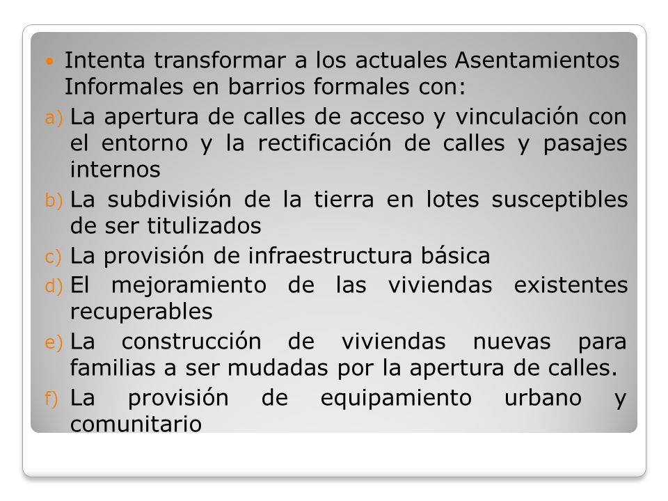 Intenta transformar a los actuales Asentamientos Informales en barrios formales con: