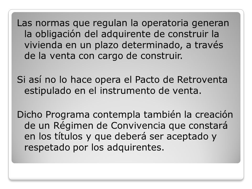 Las normas que regulan la operatoria generan la obligación del adquirente de construir la vivienda en un plazo determinado, a través de la venta con cargo de construir.
