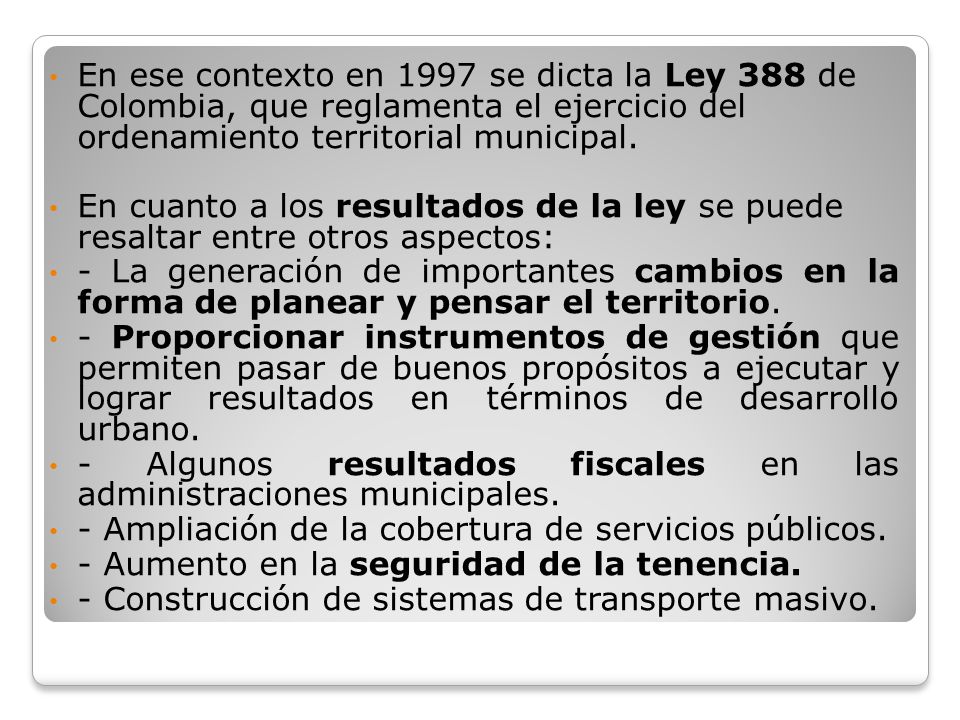 En ese contexto en 1997 se dicta la Ley 388 de Colombia, que reglamenta el ejercicio del ordenamiento territorial municipal.