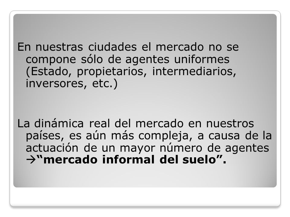 En nuestras ciudades el mercado no se compone sólo de agentes uniformes (Estado, propietarios, intermediarios, inversores, etc.)