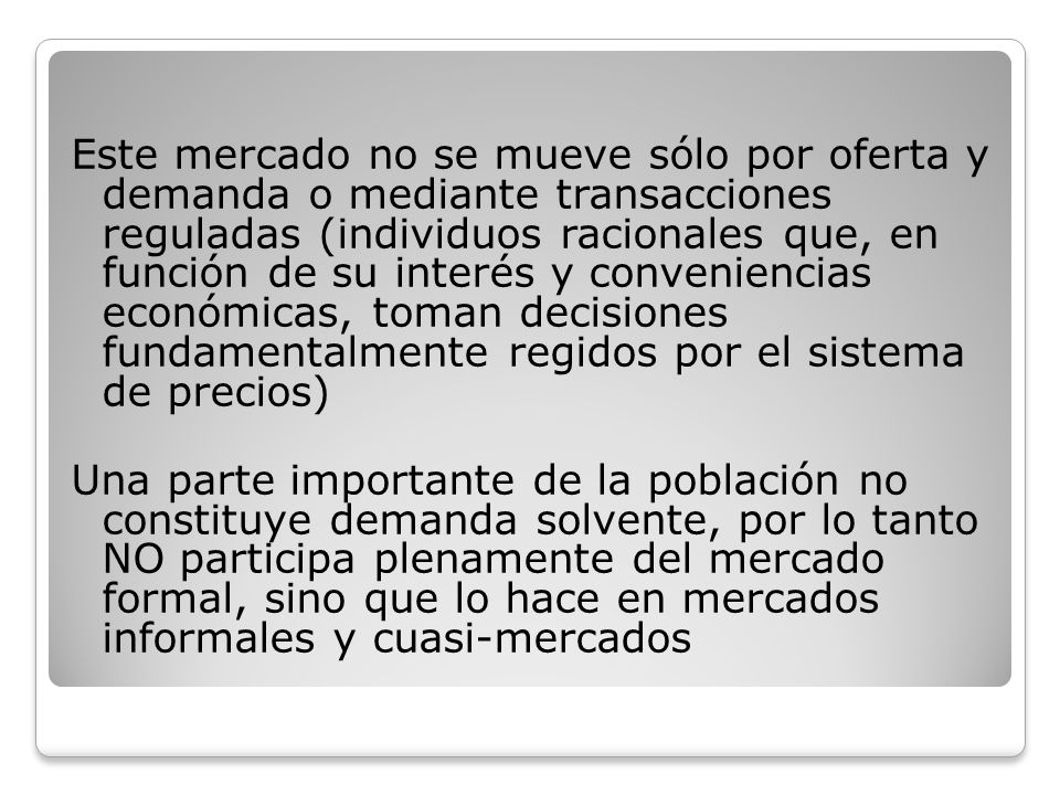 Este mercado no se mueve sólo por oferta y demanda o mediante transacciones reguladas (individuos racionales que, en función de su interés y conveniencias económicas, toman decisiones fundamentalmente regidos por el sistema de precios)