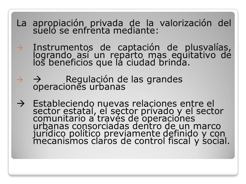 La apropiación privada de la valorización del suelo se enfrenta mediante: