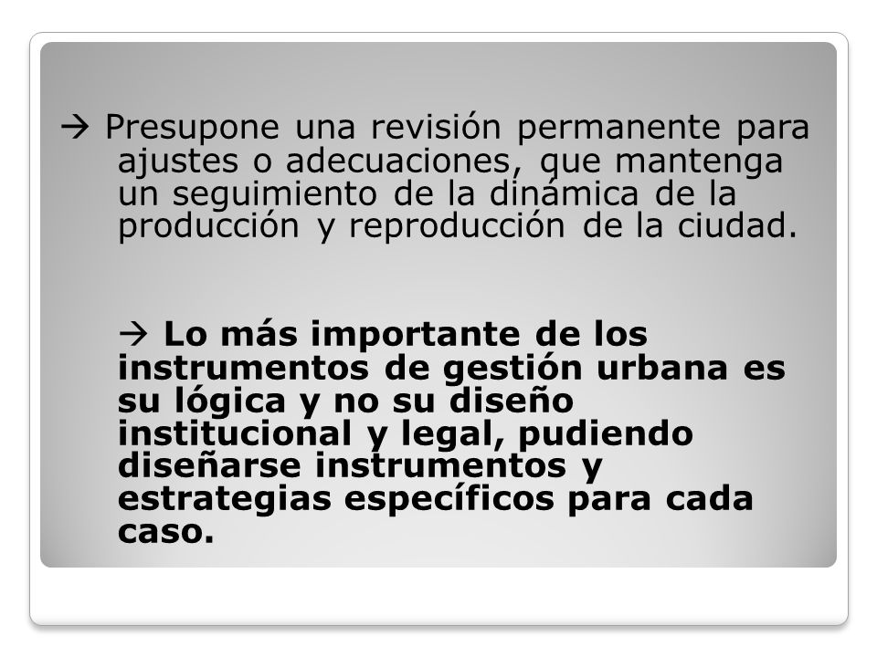  Presupone una revisión permanente para ajustes o adecuaciones, que mantenga un seguimiento de la dinámica de la producción y reproducción de la ciudad.
