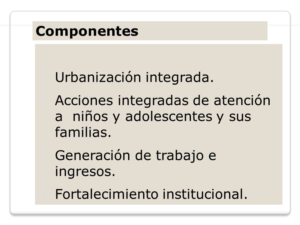 Componentes Urbanización integrada. Acciones integradas de atención a niños y adolescentes y sus familias.
