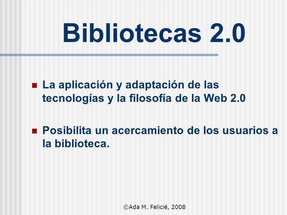 Bibliotecas 2.0 La aplicación y adaptación de las tecnologías y la filosofía de la Web 2.0.