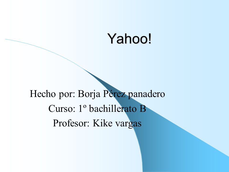 Yahoo! Hecho por: Borja Pérez panadero Curso: 1º bachillerato B