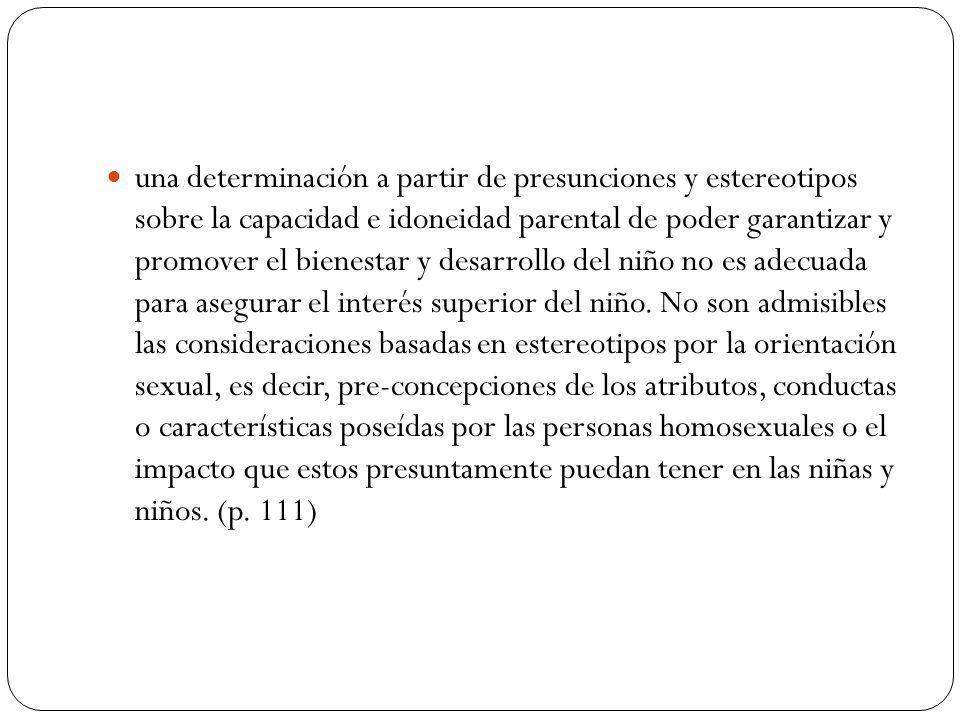 una determinación a partir de presunciones y estereotipos sobre la capacidad e idoneidad parental de poder garantizar y promover el bienestar y desarrollo del niño no es adecuada para asegurar el interés superior del niño.