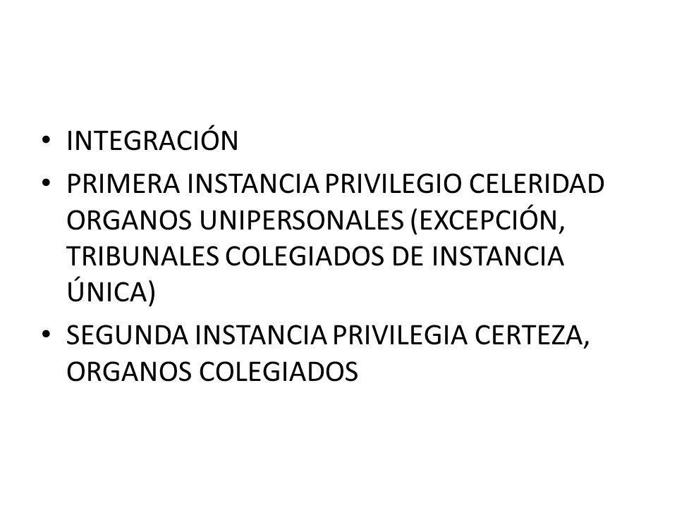 INTEGRACIÓN PRIMERA INSTANCIA PRIVILEGIO CELERIDAD ORGANOS UNIPERSONALES (EXCEPCIÓN, TRIBUNALES COLEGIADOS DE INSTANCIA ÚNICA)