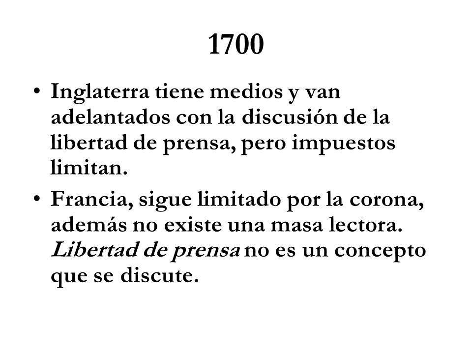 1700 Inglaterra tiene medios y van adelantados con la discusión de la libertad de prensa, pero impuestos limitan.