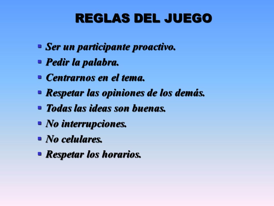 REGLAS DEL JUEGO Ser un participante proactivo. Pedir la palabra.