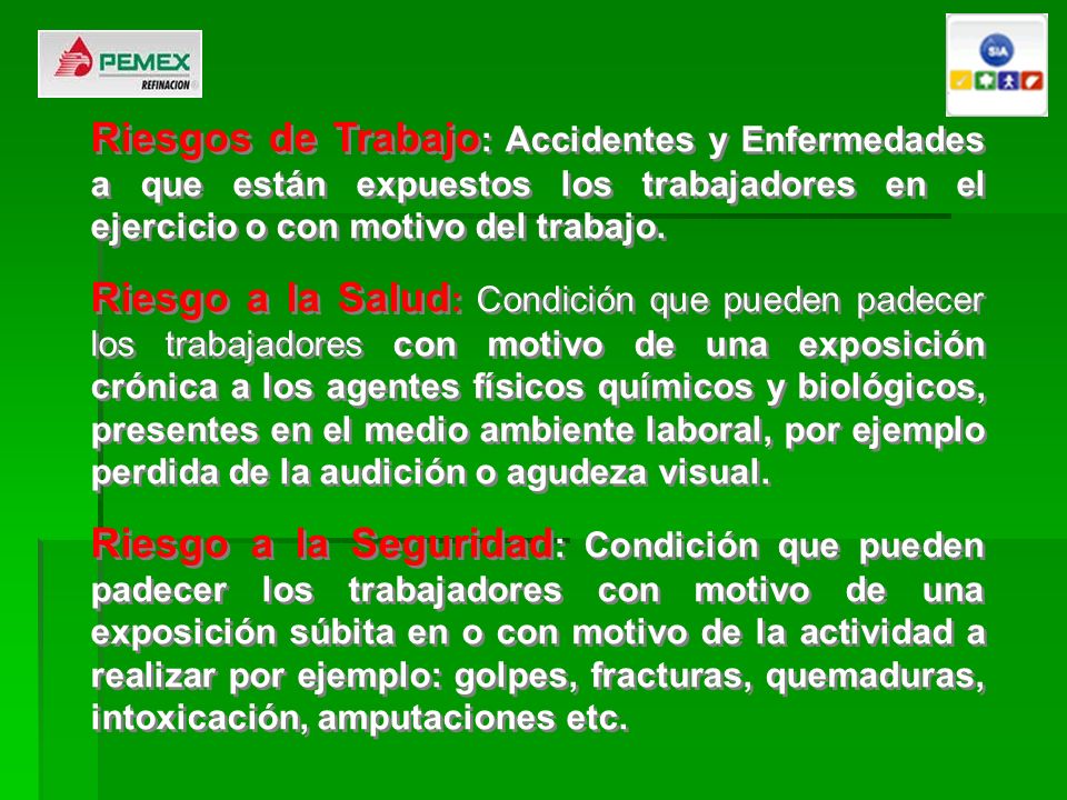 Riesgos de Trabajo: Accidentes y Enfermedades a que están expuestos los trabajadores en el ejercicio o con motivo del trabajo.