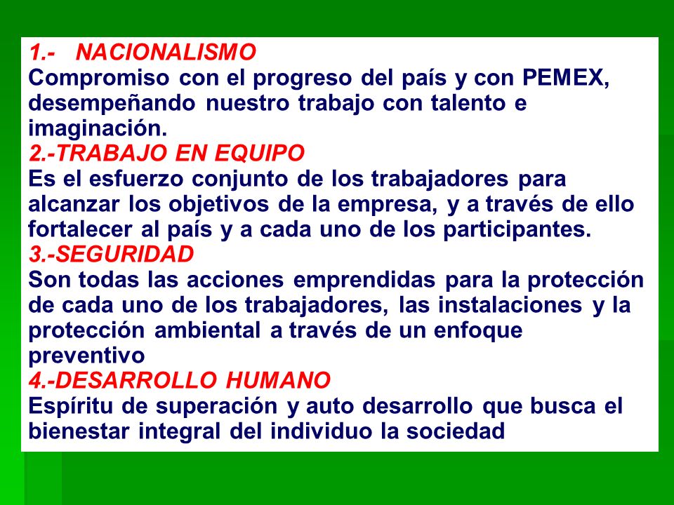 1.- NACIONALISMO Compromiso con el progreso del país y con PEMEX, desempeñando nuestro trabajo con talento e imaginación.