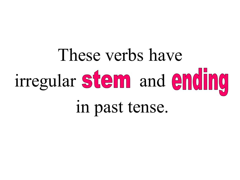 These verbs have irregular and in past tense. ending stem
