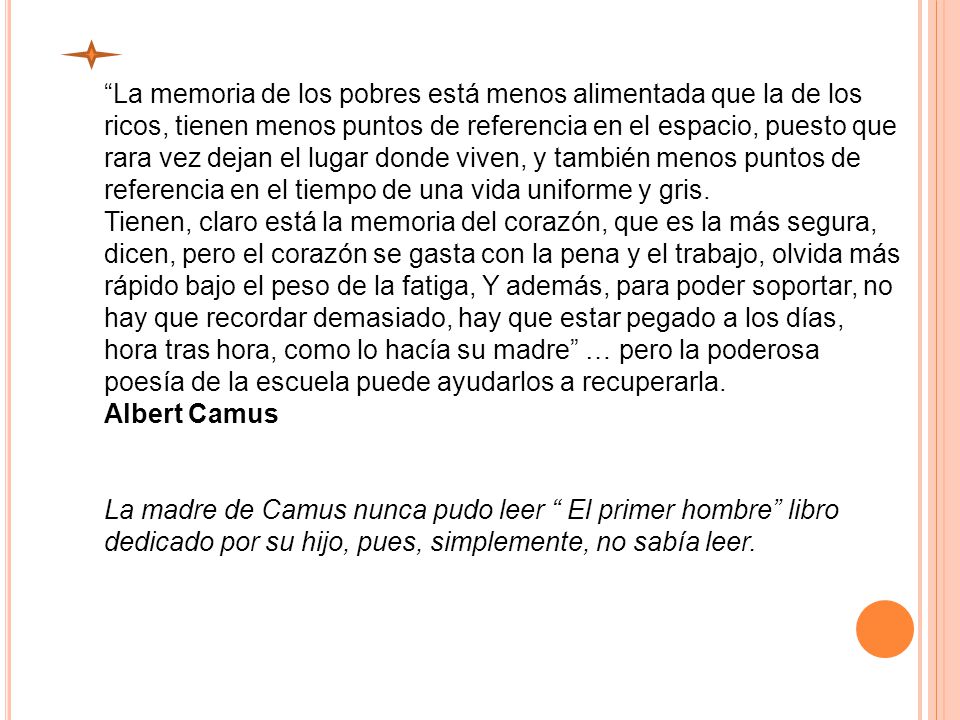 La memoria de los pobres está menos alimentada que la de los ricos, tienen menos puntos de referencia en el espacio, puesto que rara vez dejan el lugar donde viven, y también menos puntos de referencia en el tiempo de una vida uniforme y gris.