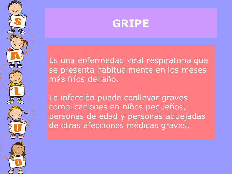 GRIPE Es una enfermedad viral respiratoria que se presenta habitualmente en los meses más fríos del año.