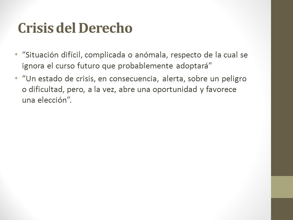 Crisis del Derecho Situación difícil, complicada o anómala, respecto de la cual se ignora el curso futuro que probablemente adoptará