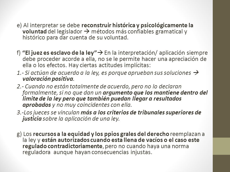 e) Al interpretar se debe reconstruir histórica y psicológicamente la voluntad del legislador  métodos más confiables gramatical y histórico para dar cuenta de su voluntad.