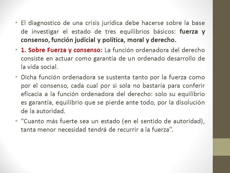 El diagnostico de una crisis jurídica debe hacerse sobre la base de investigar el estado de tres equilibrios básicos: fuerza y consenso, función judicial y política, moral y derecho.
