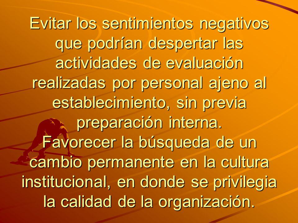 Evitar los sentimientos negativos que podrían despertar las actividades de evaluación realizadas por personal ajeno al establecimiento, sin previa preparación interna.