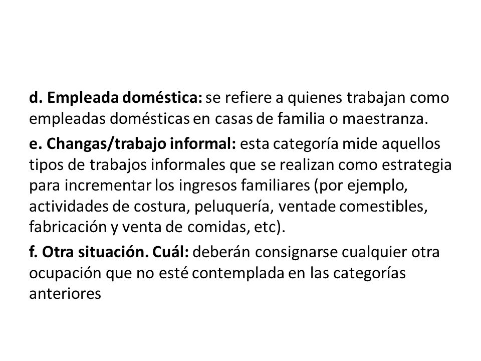 d. Empleada doméstica: se refiere a quienes trabajan como empleadas domésticas en casas de familia o maestranza.