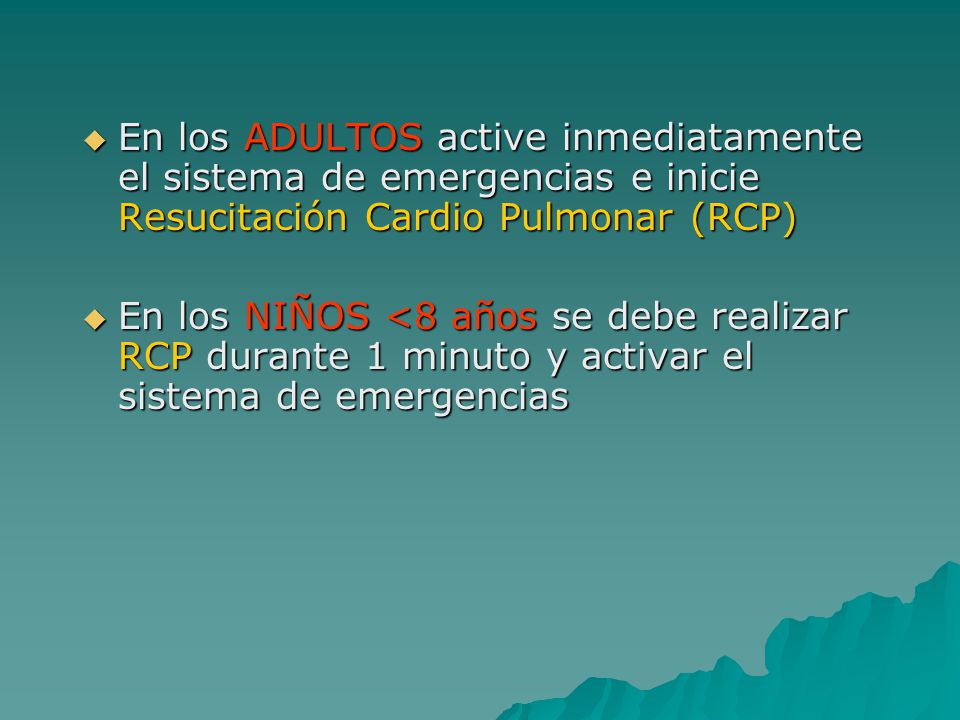 En los ADULTOS active inmediatamente el sistema de emergencias e inicie Resucitación Cardio Pulmonar (RCP)