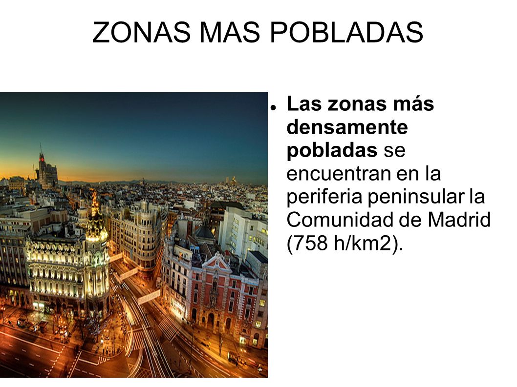ZONAS MAS POBLADAS Las zonas más densamente pobladas se encuentran en la periferia peninsular la Comunidad de Madrid (758 h/km2).