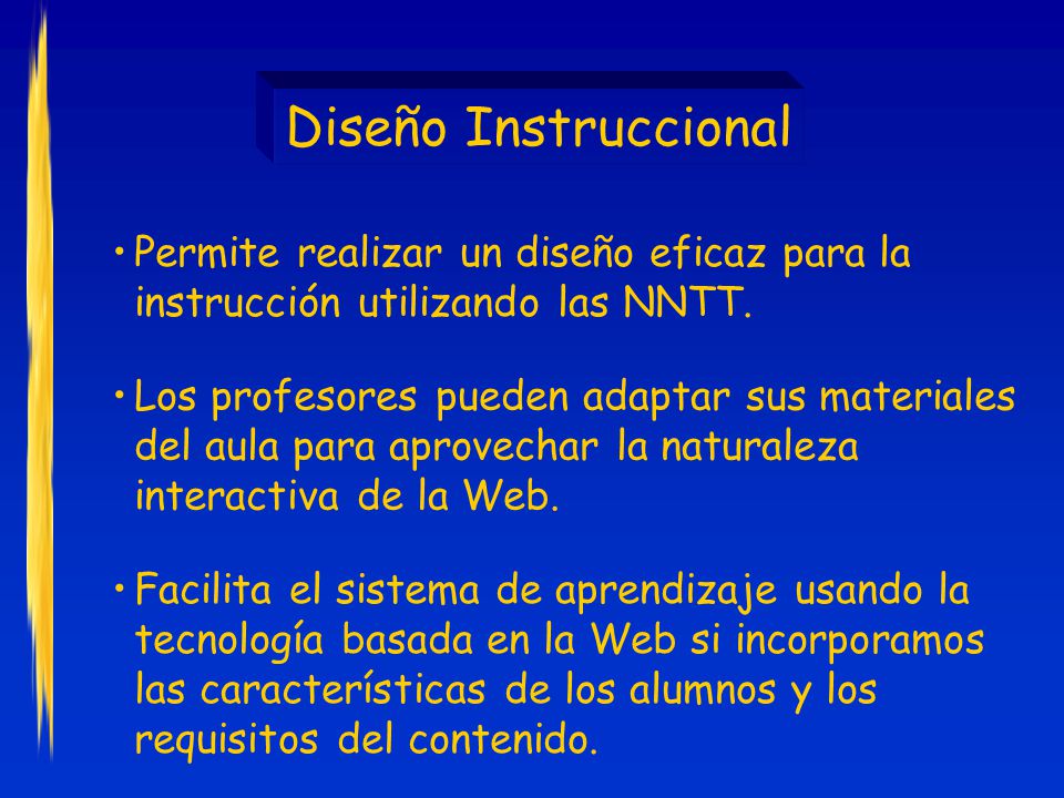 Diseño Instruccional Permite realizar un diseño eficaz para la instrucción utilizando las NNTT.