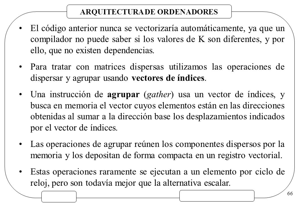 El código anterior nunca se vectorizaría automáticamente, ya que un compilador no puede saber si los valores de K son diferentes, y por ello, que no existen dependencias.