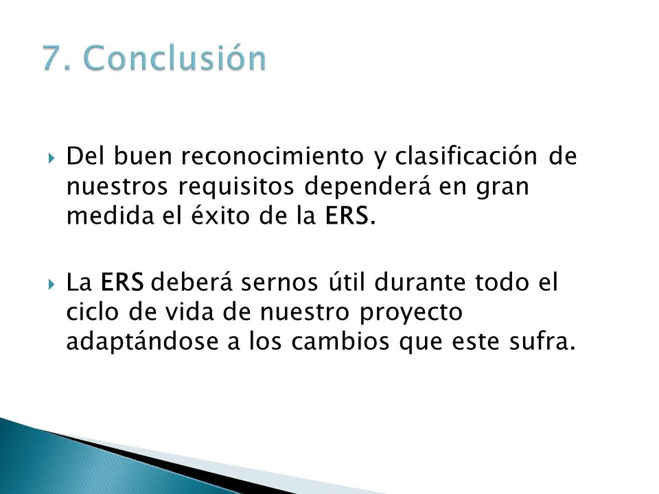 7. Conclusión Del buen reconocimiento y clasificación de nuestros requisitos dependerá en gran medida el éxito de la ERS.