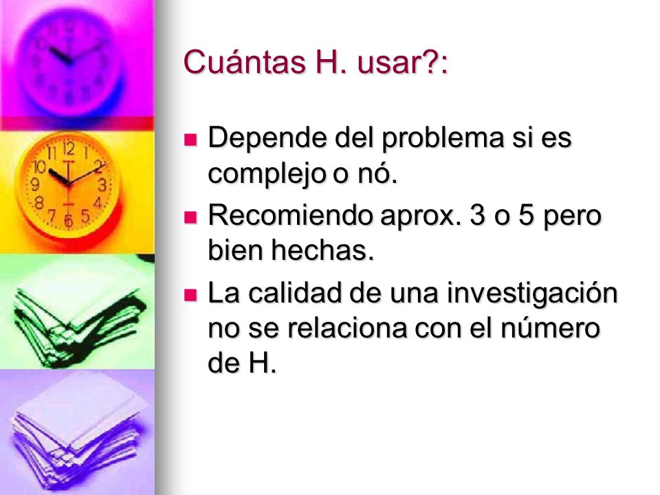 Cuántas H. usar : Depende del problema si es complejo o nó.
